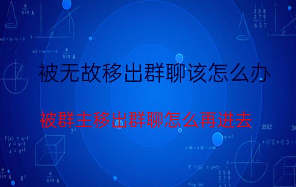 被无故移出群聊该怎么办 被群主移出群聊怎么再进去？